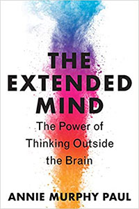 Cover for Annie Murphy Paul's book "The Extended Mind: The Power of Thinking Outside the Brain"