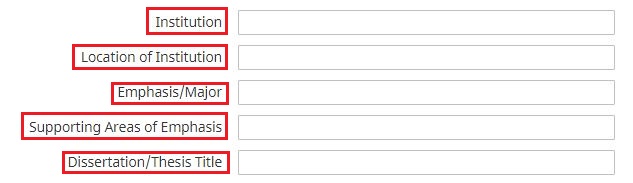 5. Enter the Institution the degree was achieved at, Location of the Institution, Emphasis/Major achieved, Supporting Areas of Emphasis, and Dissertation/Thesis Title (If applies)